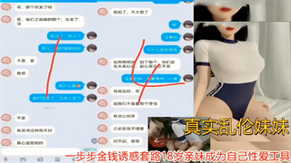 【真实乱伦妹妹】刺激！一步步金钱诱惑套路18岁亲妹成为自己性爱工具